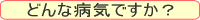 �ǂ�ȕa�C�ł����H